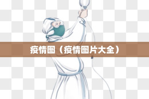 疫情图(疫情图片大全) 疫情图(疫情图片大全)
