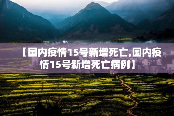 【国内疫情15号新增死亡,国内疫情15号新增死亡病例】