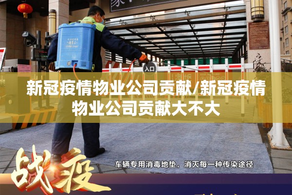 新冠疫情物业公司贡献/新冠疫情物业公司贡献大不大