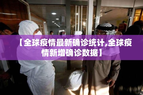【全球疫情最新确诊统计,全球疫情新增确诊数据】