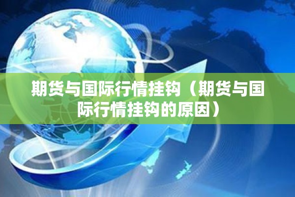 期货与国际行情挂钩（期货与国际行情挂钩的原因）