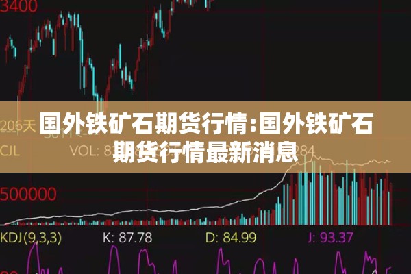 国外铁矿石期货行情:国外铁矿石期货行情最新消息
