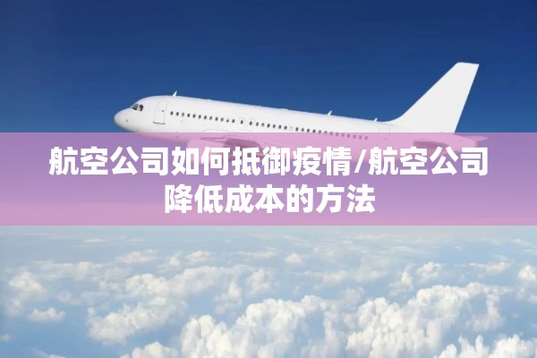航空公司如何抵御疫情/航空公司降低成本的方法