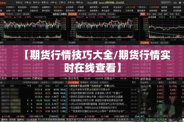 【期货行情技巧大全/期货行情实时在线查看】 【期货行情技巧大全/期货行情实时在线查看】