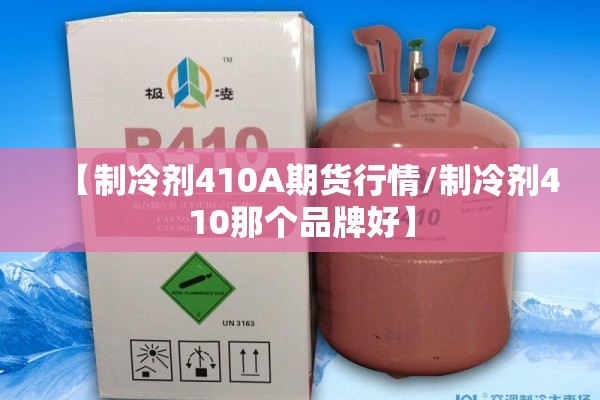 【制冷剂410A期货行情/制冷剂410那个品牌好】 【制冷剂410A期货行情/制冷剂410那个品牌好】