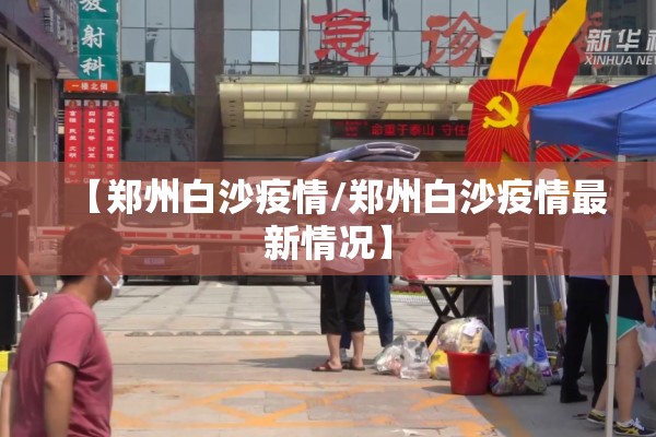 【郑州白沙疫情/郑州白沙疫情最新情况】