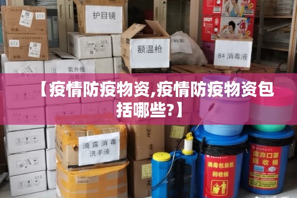 【疫情防疫物资,疫情防疫物资包括哪些?】
