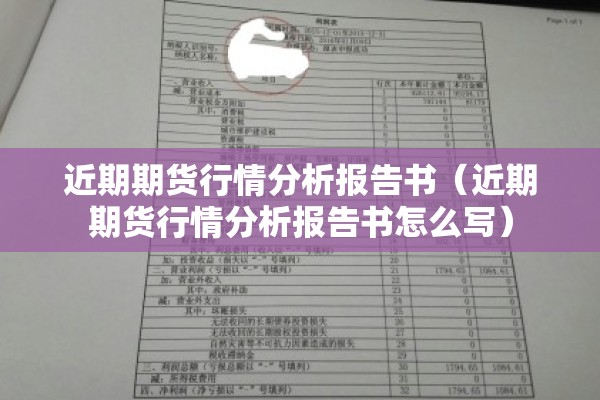 近期期货行情分析报告书(近期期货行情分析报告书怎么写) 近期期货行情分析报告书(近期期货行情分析报告书怎么写)