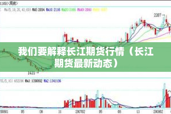 我们要解释长江期货行情(长江期货最新动态) 我们要解释长江期货行情(长江期货最新动态)