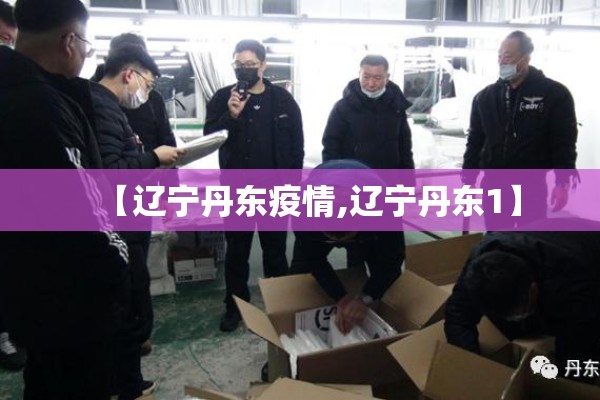 【辽宁丹东疫情,辽宁丹东1】 【辽宁丹东疫情,辽宁丹东1】