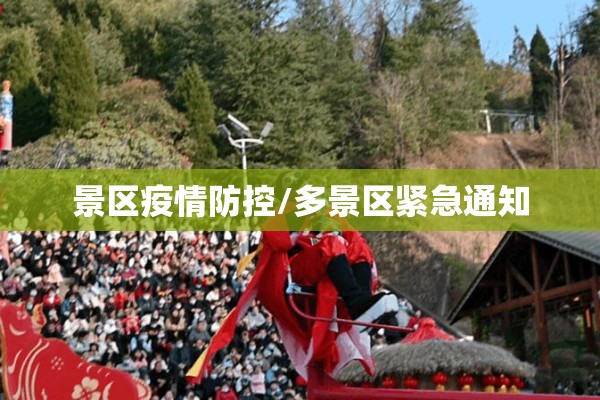 景区疫情防控/多景区紧急通知 景区疫情防控/多景区紧急通知