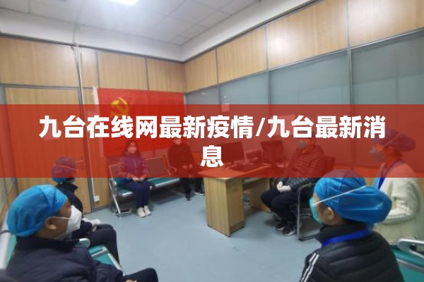九台在线网最新疫情/九台最新消息