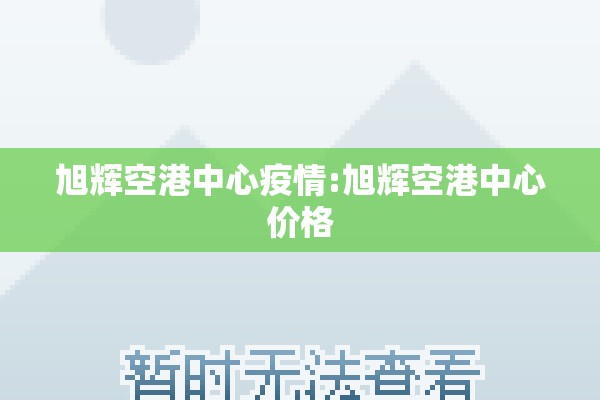 旭辉空港中心疫情:旭辉空港中心价格 旭辉空港中心疫情:旭辉空港中心价格