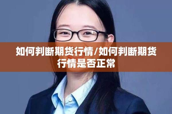 如何判断期货行情/如何判断期货行情是否正常 如何判断期货行情/如何判断期货行情是否正常
