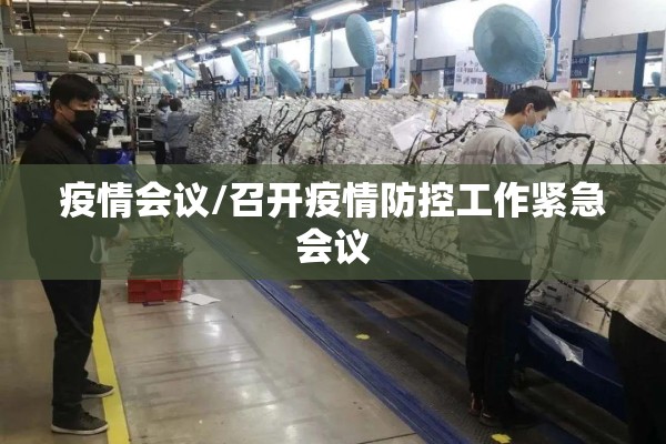 疫情会议/召开疫情防控工作紧急会议 疫情会议/召开疫情防控工作紧急会议