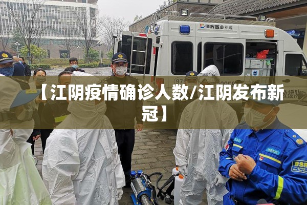 【江阴疫情确诊人数/江阴发布新冠】 【江阴疫情确诊人数/江阴发布新冠】