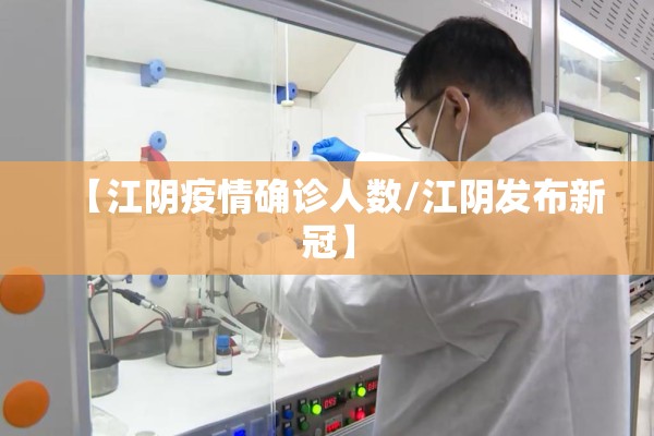 【江阴疫情确诊人数/江阴发布新冠】 【江阴疫情确诊人数/江阴发布新冠】