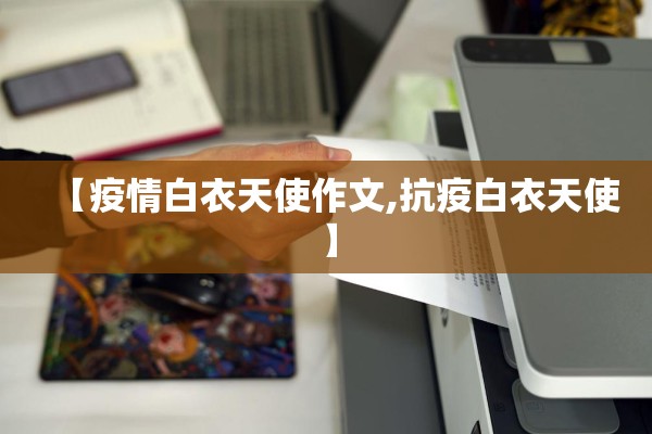 【疫情白衣天使作文,抗疫白衣天使】