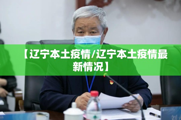 【辽宁本土疫情/辽宁本土疫情最新情况】 【辽宁本土疫情/辽宁本土疫情最新情况】