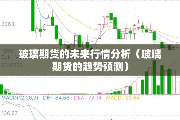 玻璃期货的未来行情分析（玻璃期货的趋势预测）