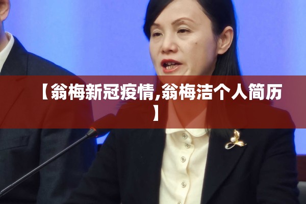 【翁梅新冠疫情,翁梅洁个人简历】 【翁梅新冠疫情,翁梅洁个人简历】