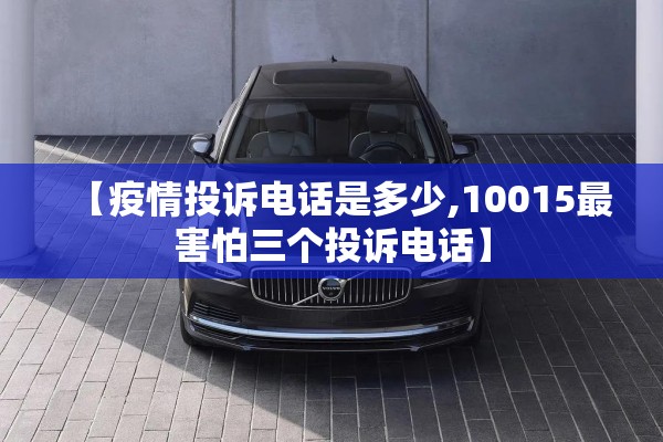 【疫情投诉电话是多少,10015最害怕三个投诉电话】