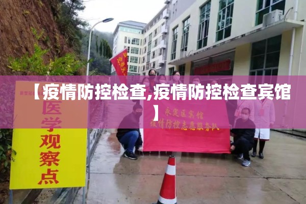 【疫情防控检查,疫情防控检查宾馆】 【疫情防控检查,疫情防控检查宾馆】