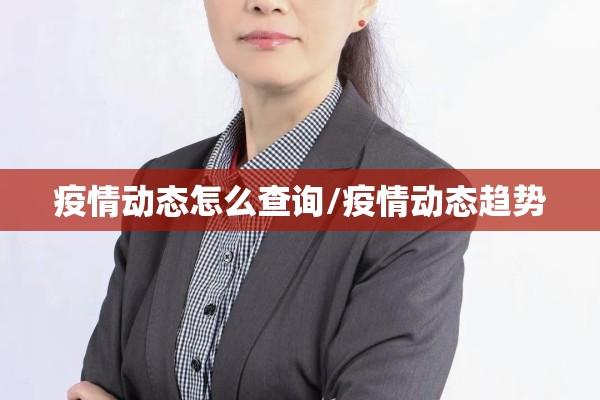 疫情动态怎么查询/疫情动态趋势 疫情动态怎么查询/疫情动态趋势