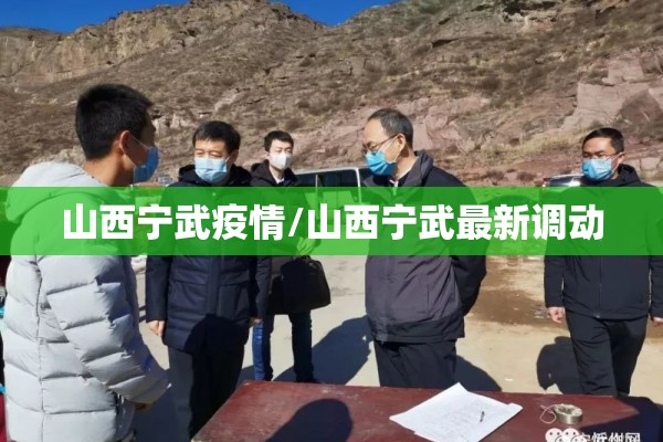 山西宁武疫情/山西宁武最新调动 山西宁武疫情/山西宁武最新调动