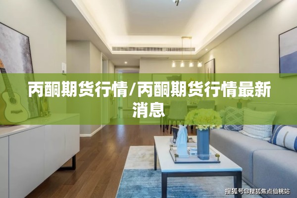 丙酮期货行情/丙酮期货行情最新消息