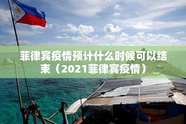 菲律宾疫情预计什么时候可以结束(2021菲律宾疫情) 菲律宾疫情预计什么时候可以结束(2021菲律宾疫情)