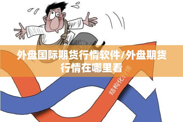 外盘国际期货行情软件/外盘期货行情在哪里看 外盘国际期货行情软件/外盘期货行情在哪里看