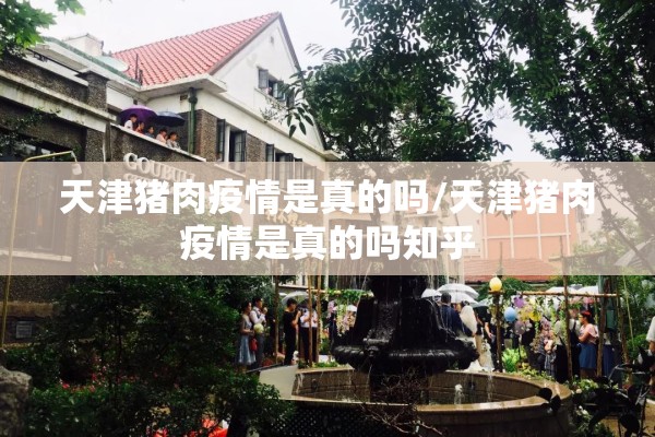 天津猪肉疫情是真的吗/天津猪肉疫情是真的吗知乎 天津猪肉疫情是真的吗/天津猪肉疫情是真的吗知乎