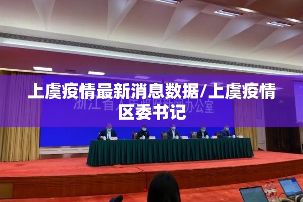 上虞疫情最新消息数据/上虞疫情区委书记 上虞疫情最新消息数据/上虞疫情区委书记