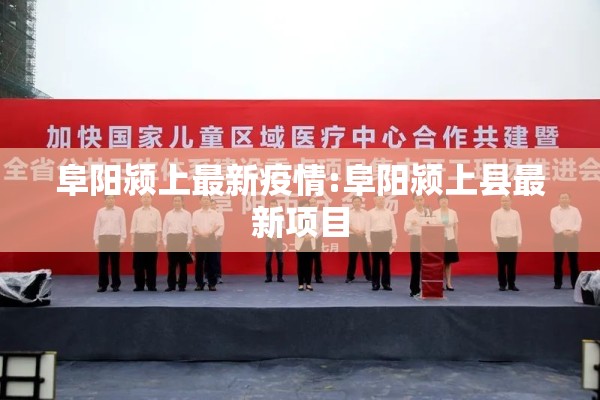 阜阳颍上最新疫情:阜阳颍上县最新项目