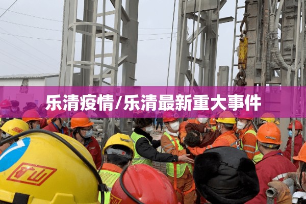 乐清疫情/乐清最新重大事件