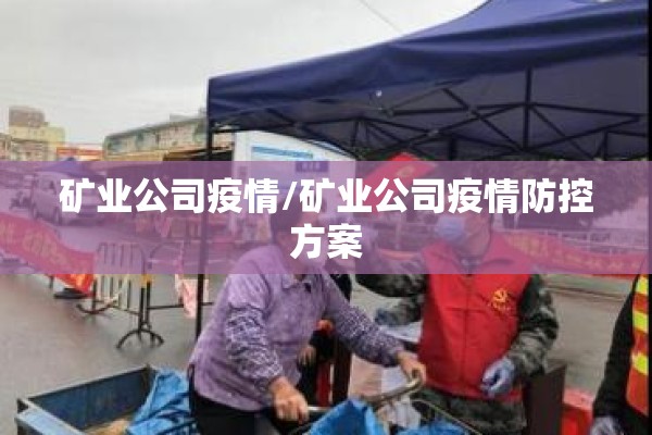 矿业公司疫情/矿业公司疫情防控方案 矿业公司疫情/矿业公司疫情防控方案