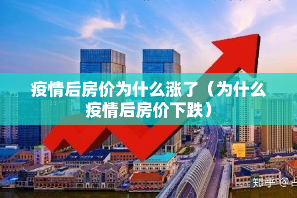 疫情后房价为什么涨了(为什么疫情后房价下跌) 疫情后房价为什么涨了(为什么疫情后房价下跌)
