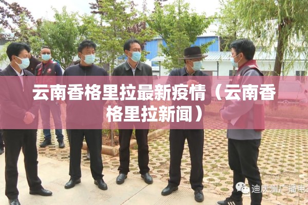 云南香格里拉最新疫情(云南香格里拉新闻) 云南香格里拉最新疫情(云南香格里拉新闻)
