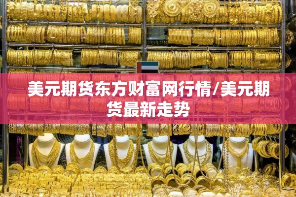 美元期货东方财富网行情/美元期货最新走势