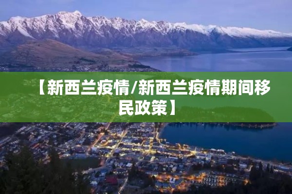 【新西兰疫情/新西兰疫情期间移民政策】