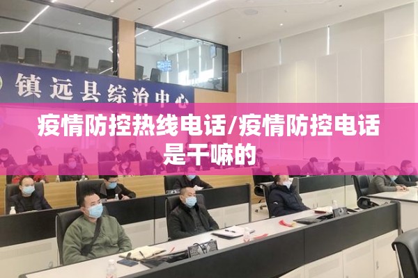 疫情防控热线电话/疫情防控电话是干嘛的 疫情防控热线电话/疫情防控电话是干嘛的
