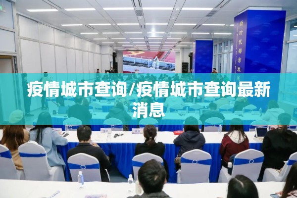 疫情城市查询/疫情城市查询最新消息 疫情城市查询/疫情城市查询最新消息