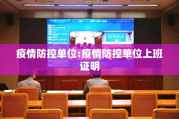 疫情防控单位:疫情防控单位上班证明