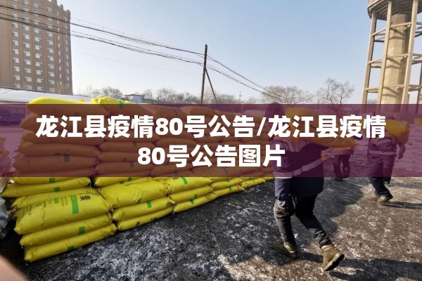 龙江县疫情80号公告/龙江县疫情80号公告图片 龙江县疫情80号公告/龙江县疫情80号公告图片