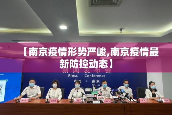 【南京疫情形势严峻,南京疫情最新防控动态】 【南京疫情形势严峻,南京疫情最新防控动态】