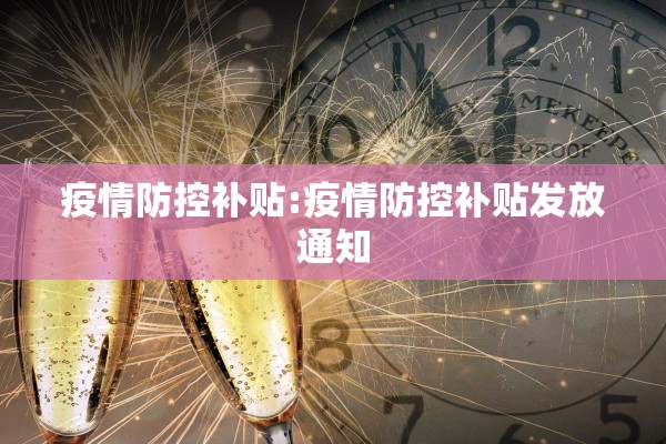 疫情防控补贴:疫情防控补贴发放通知