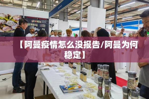 【阿曼疫情怎么没报告/阿曼为何稳定】 【阿曼疫情怎么没报告/阿曼为何稳定】