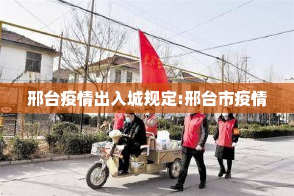 邢台疫情出入城规定:邢台市疫情 邢台疫情出入城规定:邢台市疫情