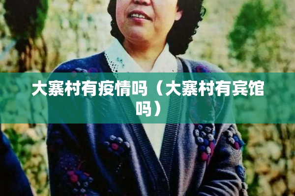 大寨村有疫情吗（大寨村有宾馆吗）